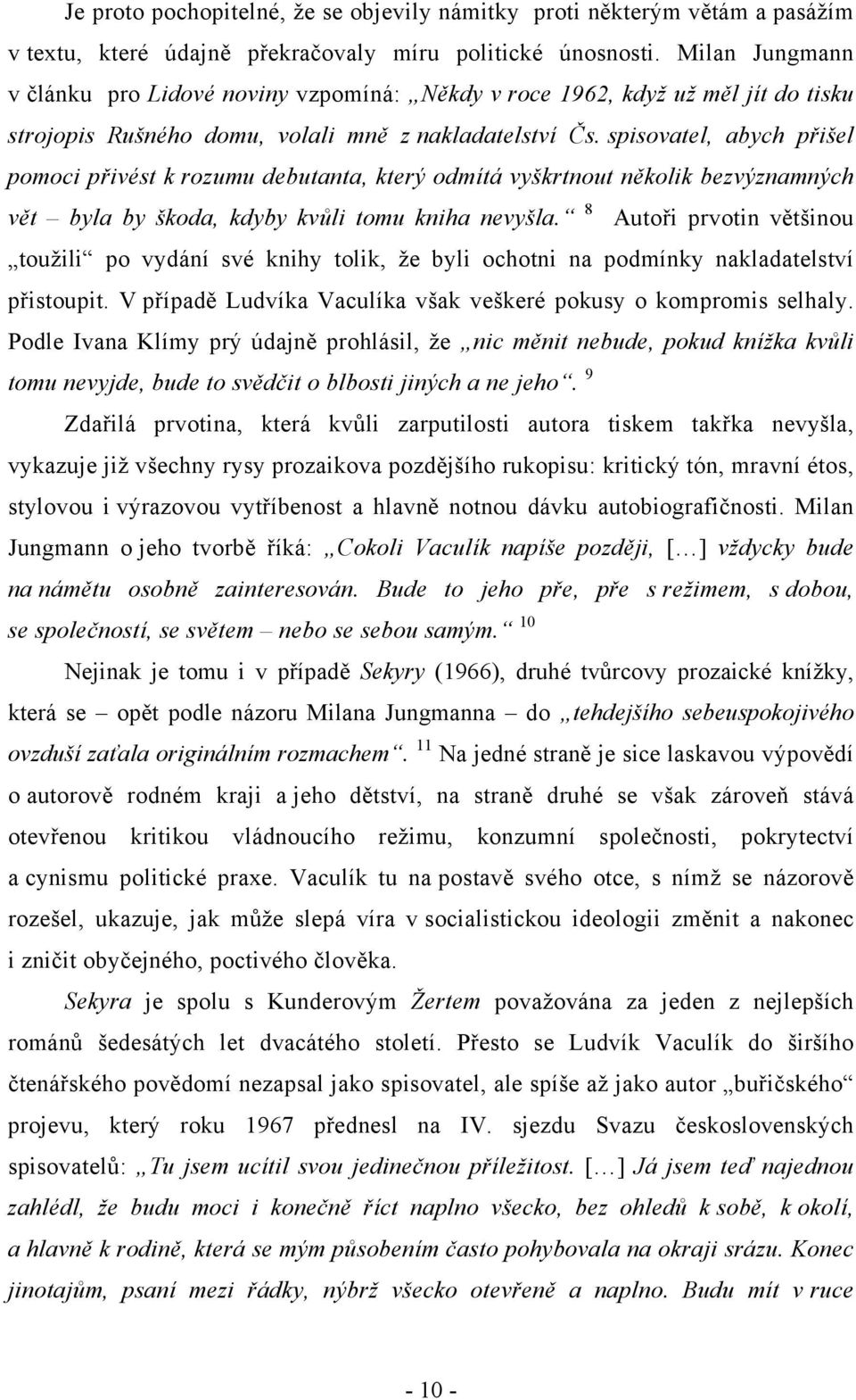 spisovatel, abych přišel pomoci přivést k rozumu debutanta, který odmítá vyškrtnout několik bezvýznamných vět byla by škoda, kdyby kvůli tomu kniha nevyšla.