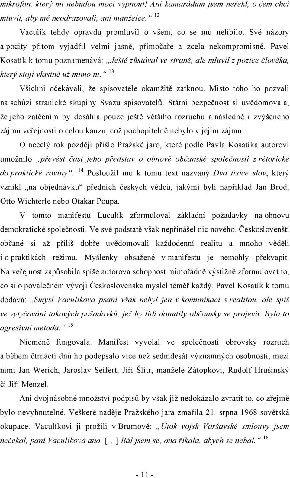 Pavel Kosatík k tomu poznamenává: Ještě zůstával ve straně, ale mluvil z pozice člověka, který stojí vlastně už mimo ni. 13 Všichni očekávali, že spisovatele okamžitě zatknou.