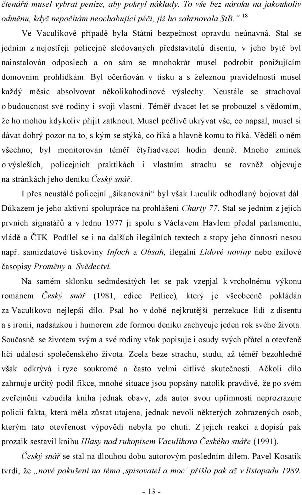 Stal se jedním z nejostřeji policejně sledovaných představitelů disentu, v jeho bytě byl nainstalován odposlech a on sám se mnohokrát musel podrobit ponižujícím domovním prohlídkám.