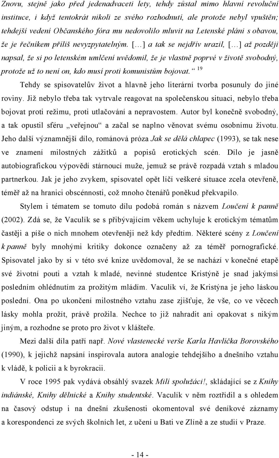 [ ] a tak se nejdřív urazil, [ ] až později napsal, že si po letenském umlčení uvědomil, že je vlastně poprvé v životě svobodný, protože už to není on, kdo musí proti komunistům bojovat.