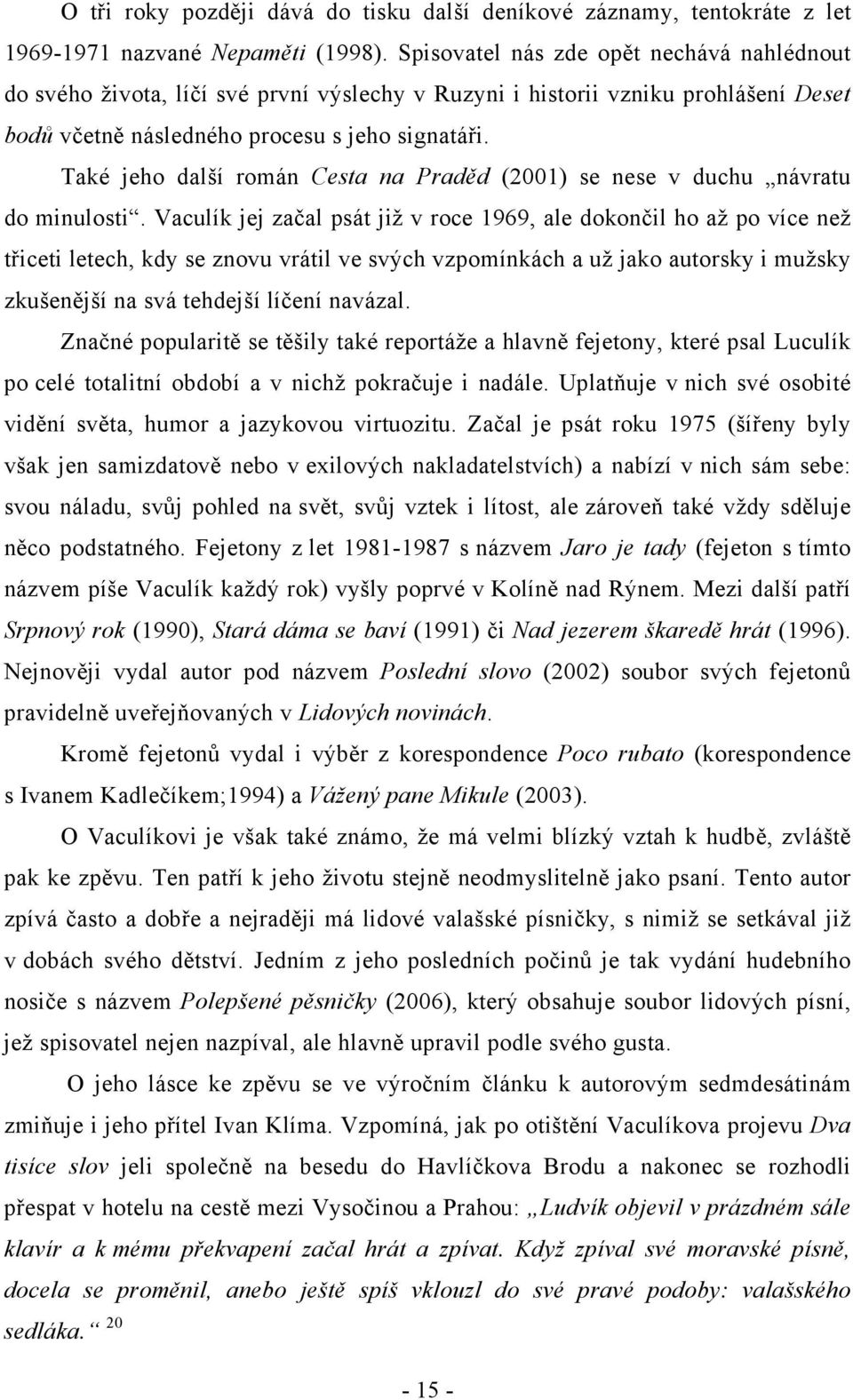 Také jeho další román Cesta na Praděd (2001) se nese v duchu návratu do minulosti.