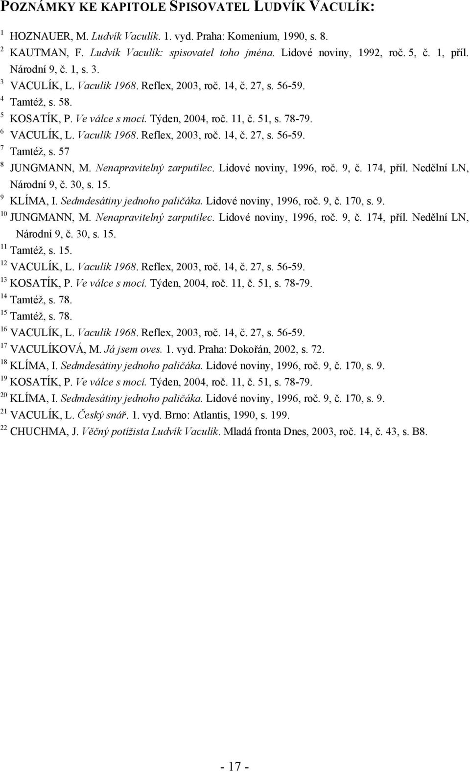 Vaculík 1968. Reflex, 2003, roč. 14, č. 27, s. 56-59. 7 Tamtéž, s. 57 8 JUNGMANN, M. Nenapravitelný zarputilec. Lidové noviny, 1996, roč. 9, č. 174, příl. Nedělní LN, Národní 9, č. 30, s. 15.