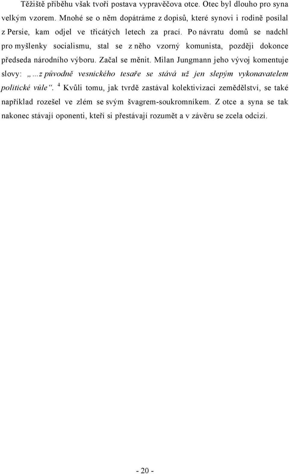 Po návratu domů se nadchl pro myšlenky socialismu, stal se z něho vzorný komunista, později dokonce předseda národního výboru. Začal se měnit.