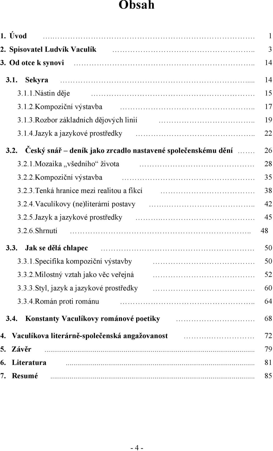 Vaculíkovy (ne)literární postavy... 42 3.2.5.Jazyk a jazykové prostředky.. 45 3.2.6.Shrnutí.. 48 3.3. Jak se dělá chlapec 50 3.3.1.Specifika kompoziční výstavby. 50 3.3.2.Milostný vztah jako věc veřejná.