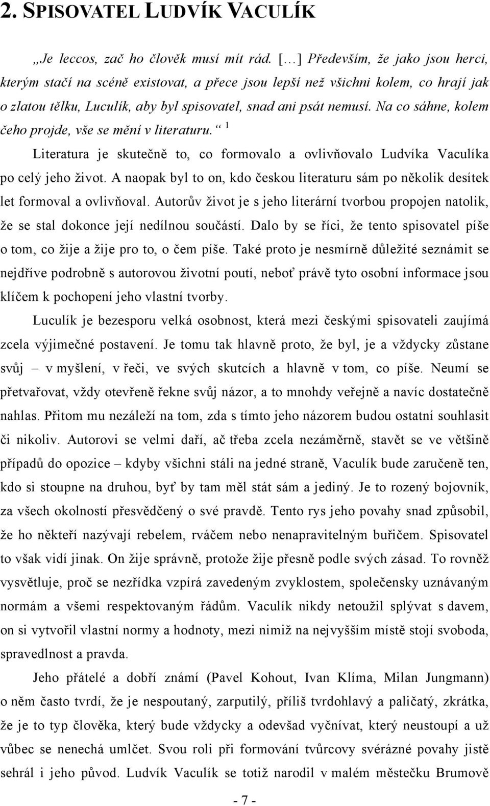 Na co sáhne, kolem čeho projde, vše se mění v literaturu. 1 Literatura je skutečně to, co formovalo a ovlivňovalo Ludvíka Vaculíka po celý jeho život.