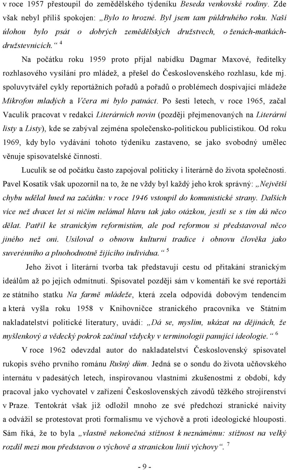 4 Na počátku roku 1959 proto přijal nabídku Dagmar Maxové, ředitelky rozhlasového vysílání pro mládež, a přešel do Československého rozhlasu, kde mj.