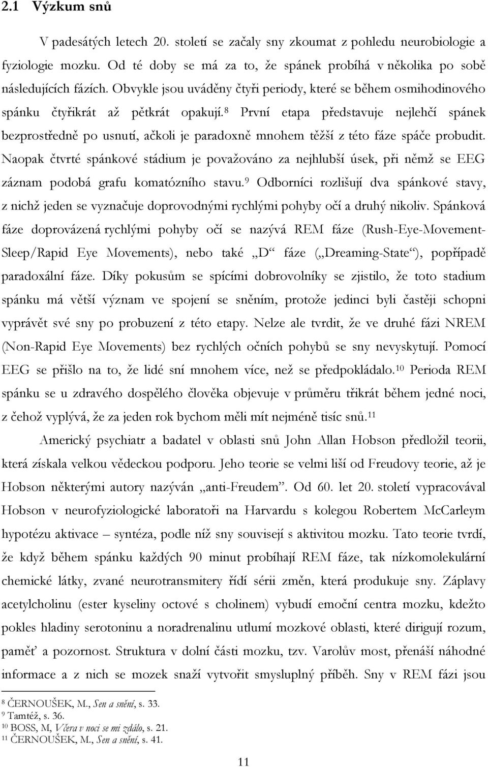 8 První etapa představuje nejlehčí spánek bezprostředně po usnutí, ačkoli je paradoxně mnohem těžší z této fáze spáče probudit.