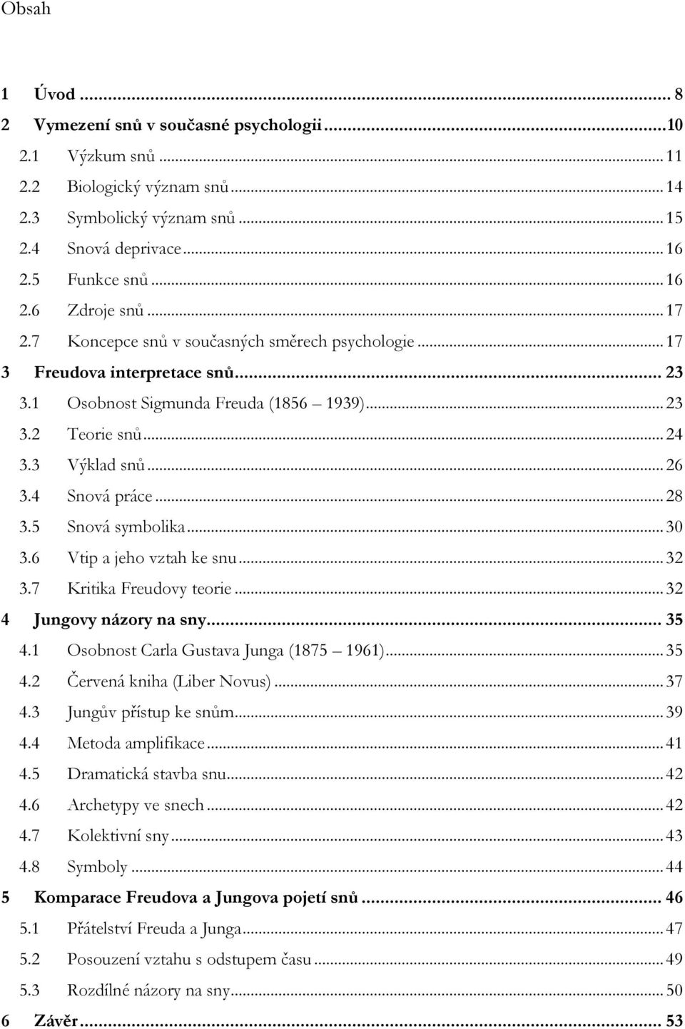 4 Snová práce... 28 3.5 Snová symbolika... 30 3.6 Vtip a jeho vztah ke snu... 32 3.7 Kritika Freudovy teorie... 32 4 Jungovy názory na sny... 35 4.1 Osobnost Carla Gustava Junga (1875 1961)... 35 4.2 Červená kniha (Liber Novus).