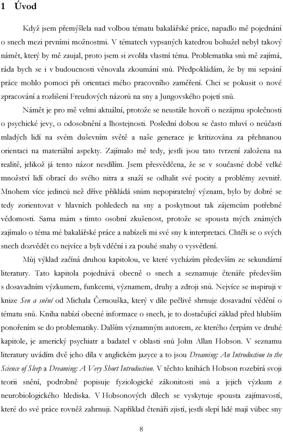 Předpokládám, že by mi sepsání práce mohlo pomoci při orientaci mého pracovního zaměření. Chci se pokusit o nové zpracování a rozlišení Freudových názorů na sny a Jungovského pojetí snů.