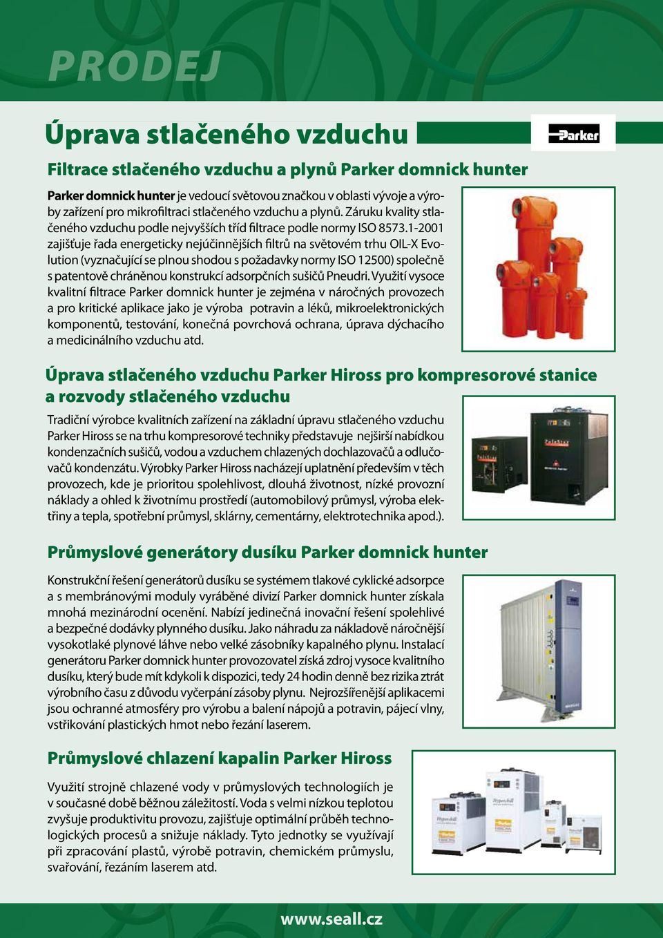 1-2001 zajišťuje řada energeticky nejúčinnějších filtrů na světovém trhu OIL-X Evolution (vyznačující se plnou shodou s požadavky normy ISO 12500) společně s patentově chráněnou konstrukcí