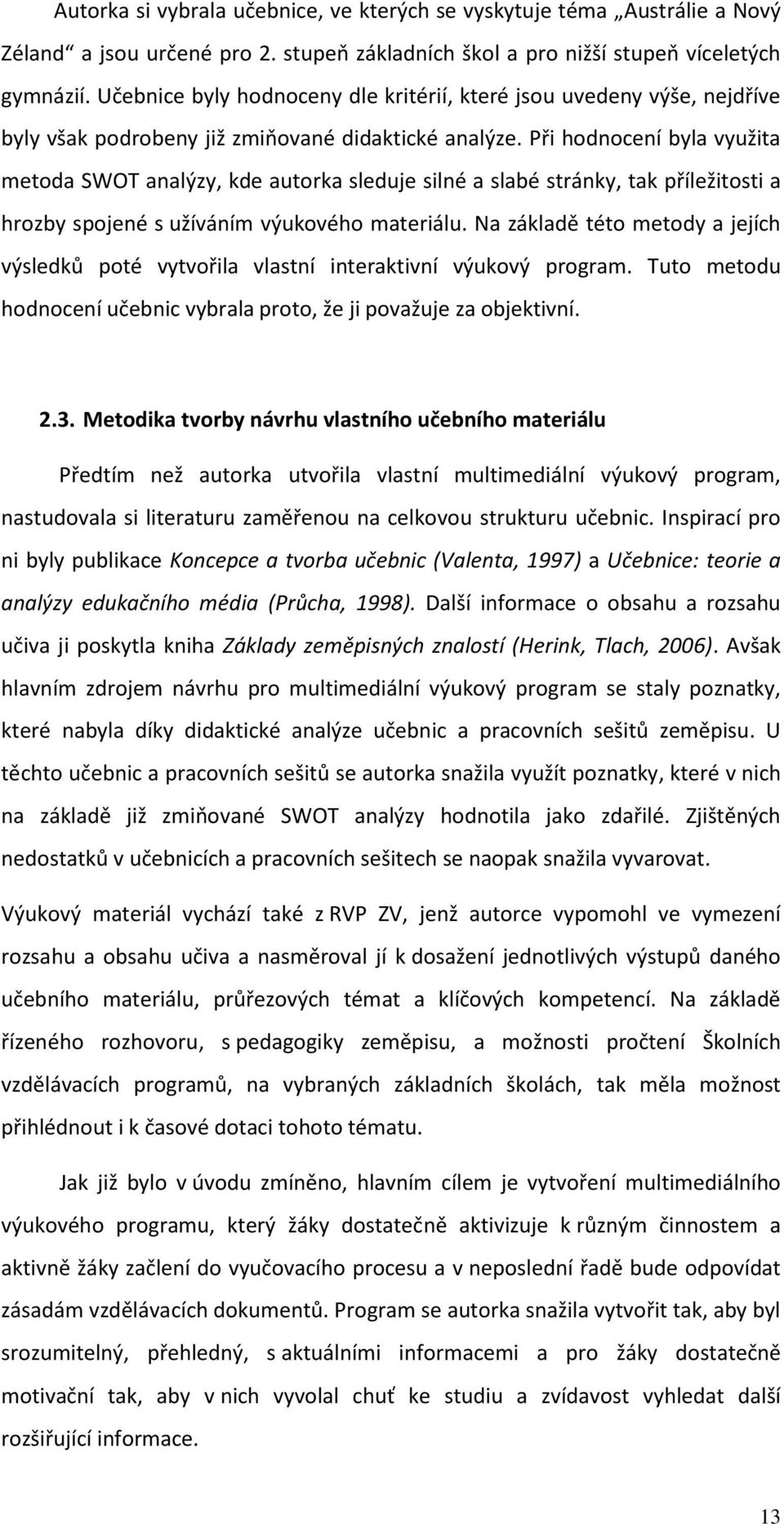 Při hodnocení byla využita metoda SWOT analýzy, kde autorka sleduje silné a slabé stránky, tak příležitosti a hrozby spojené s užíváním výukového materiálu.