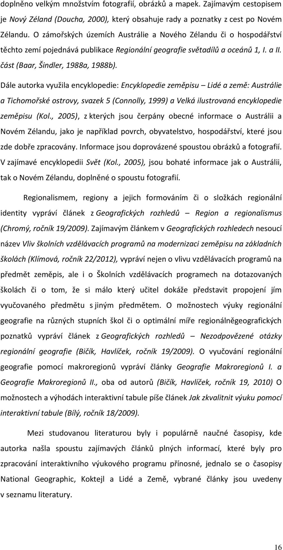 Dále autorka využila encyklopedie: Encyklopedie zeměpisu Lidé a země: Austrálie a Tichomořské ostrovy, svazek 5 (Connolly, 1999) a Velká ilustrovaná encyklopedie zeměpisu (Kol.