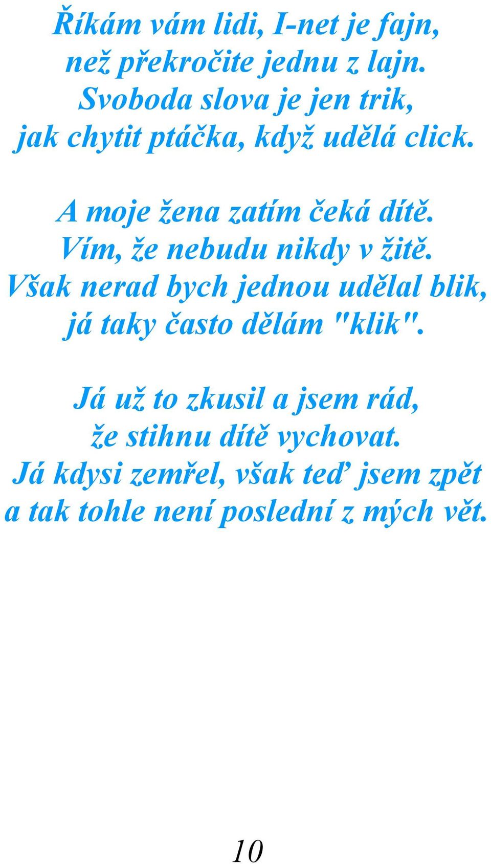 Vím, že nebudu nikdy v žitě. Však nerad bych jednou udělal blik, já taky často dělám "klik".