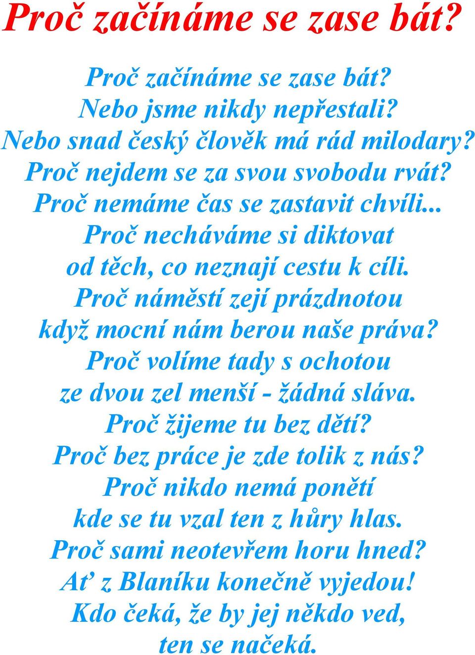 Proč náměstí zejí prázdnotou když mocní nám berou naše práva? Proč volíme tady s ochotou ze dvou zel menší - žádná sláva. Proč žijeme tu bez dětí?