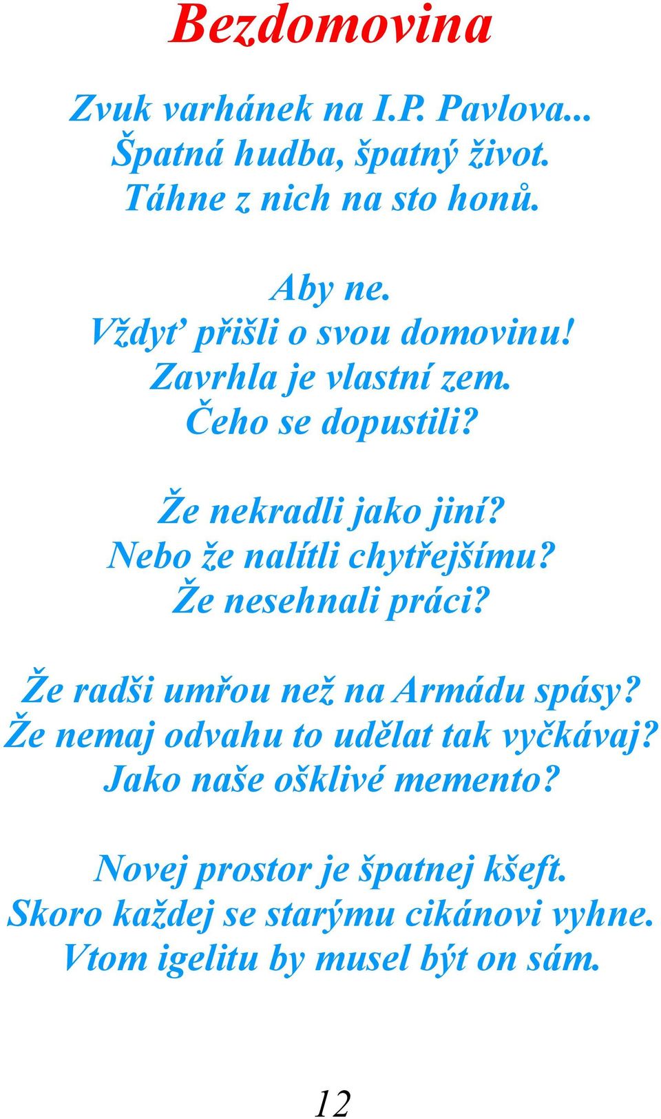 Nebo že nalítli chytřejšímu? Že nesehnali práci? Že radši umřou než na Armádu spásy?