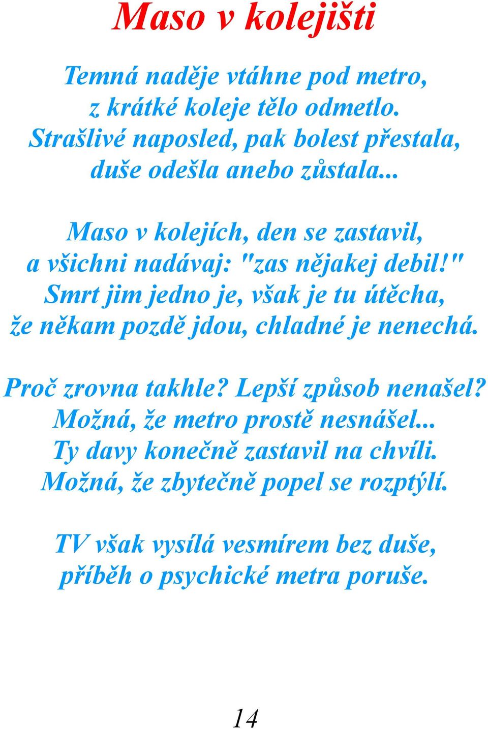 .. Maso v kolejích, den se zastavil, a všichni nadávaj: "zas nějakej debil!