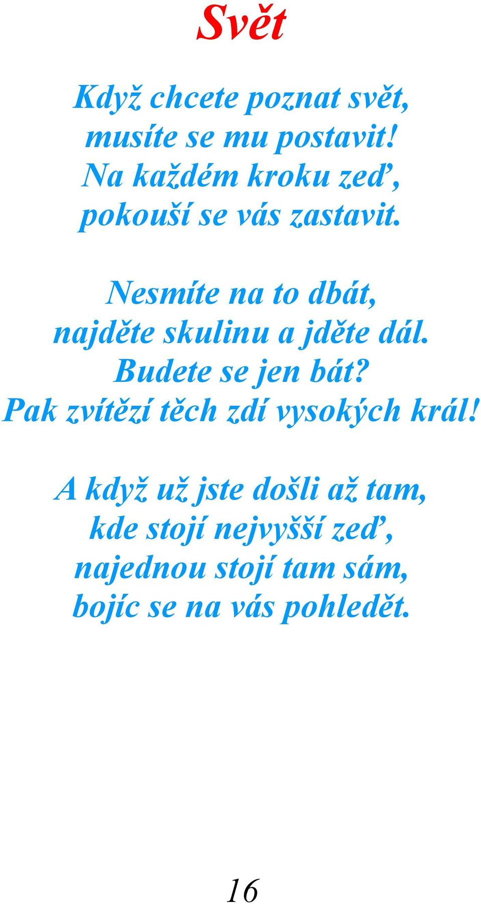 Nesmíte na to dbát, najděte skulinu a jděte dál. Budete se jen bát?