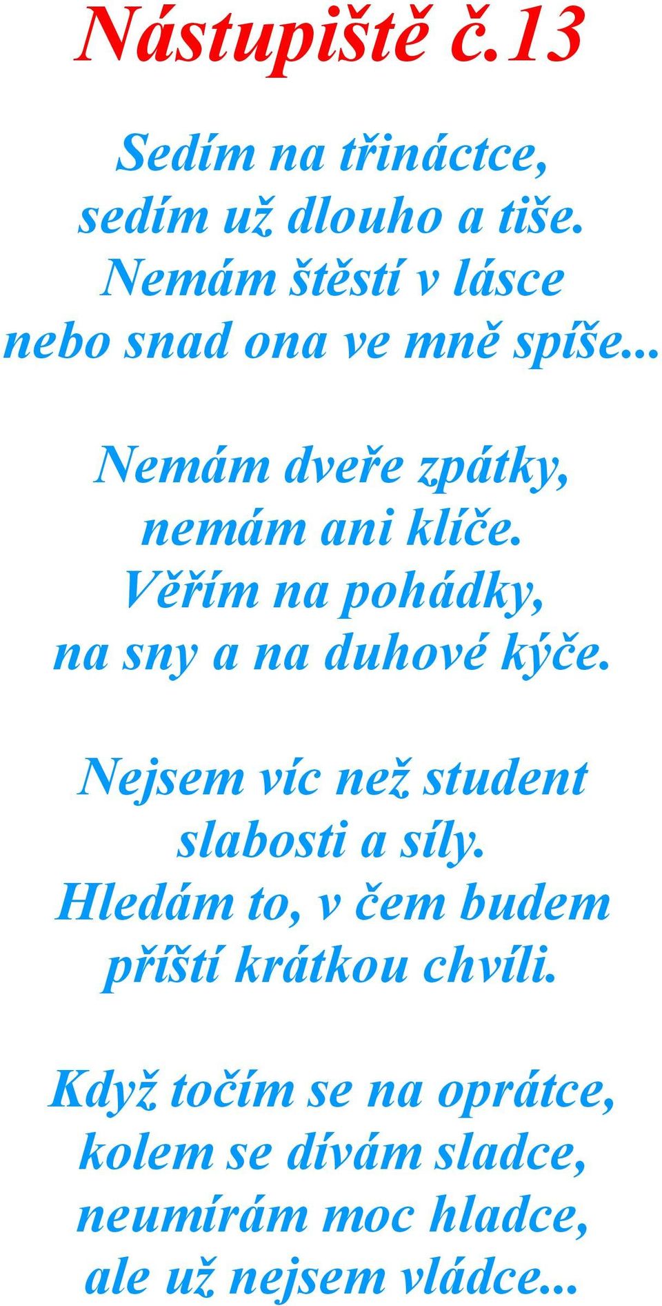 Věřím na pohádky, na sny a na duhové kýče. Nejsem víc než student slabosti a síly.