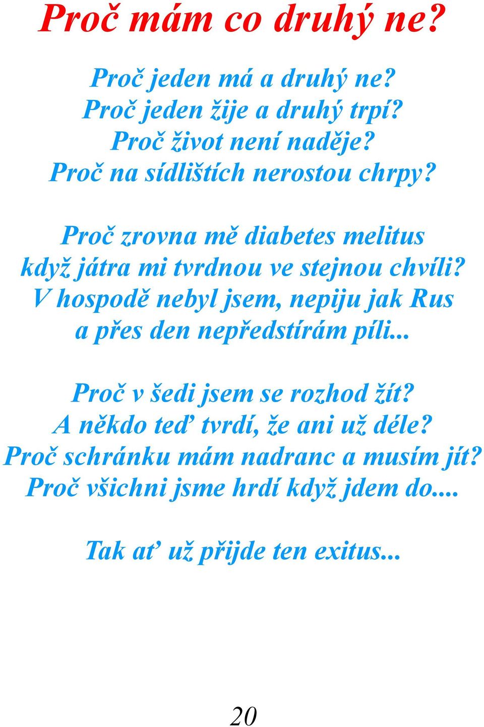 V hospodě nebyl jsem, nepiju jak Rus a přes den nepředstírám píli... Proč v šedi jsem se rozhod žít?