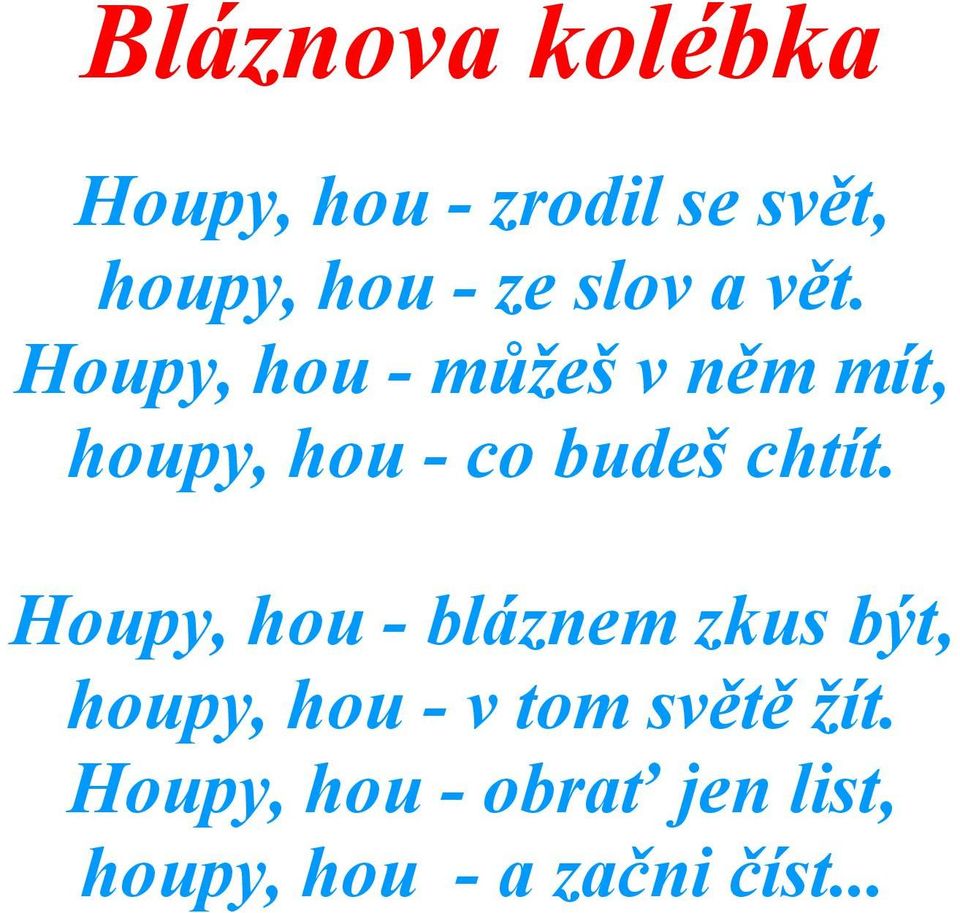 Houpy, hou - můžeš v něm mít, houpy, hou - co budeš chtít.