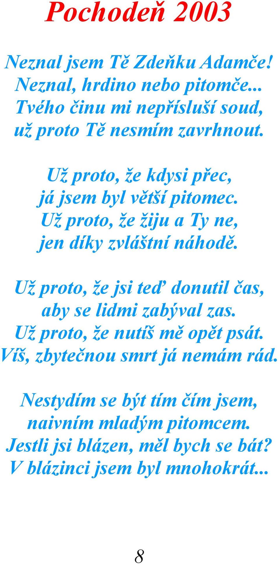 Už proto, že žiju a Ty ne, jen díky zvláštní náhodě. Už proto, že jsi teď donutil čas, aby se lidmi zabýval zas.