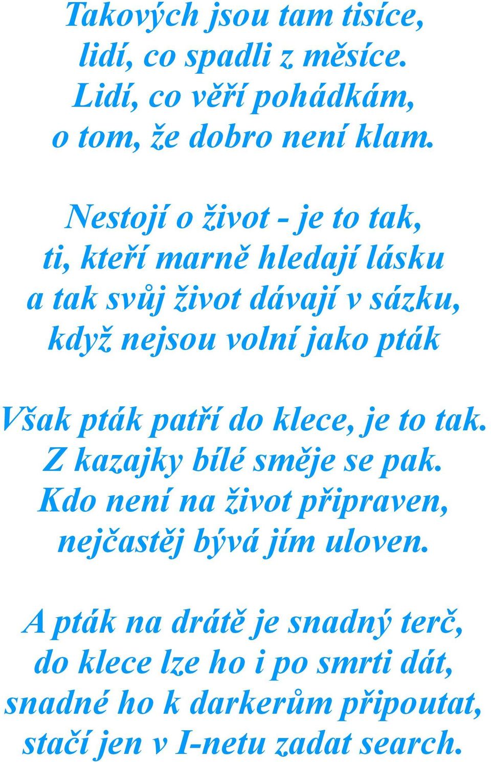 pták Však pták patří do klece, je to tak. Z kazajky bílé směje se pak.