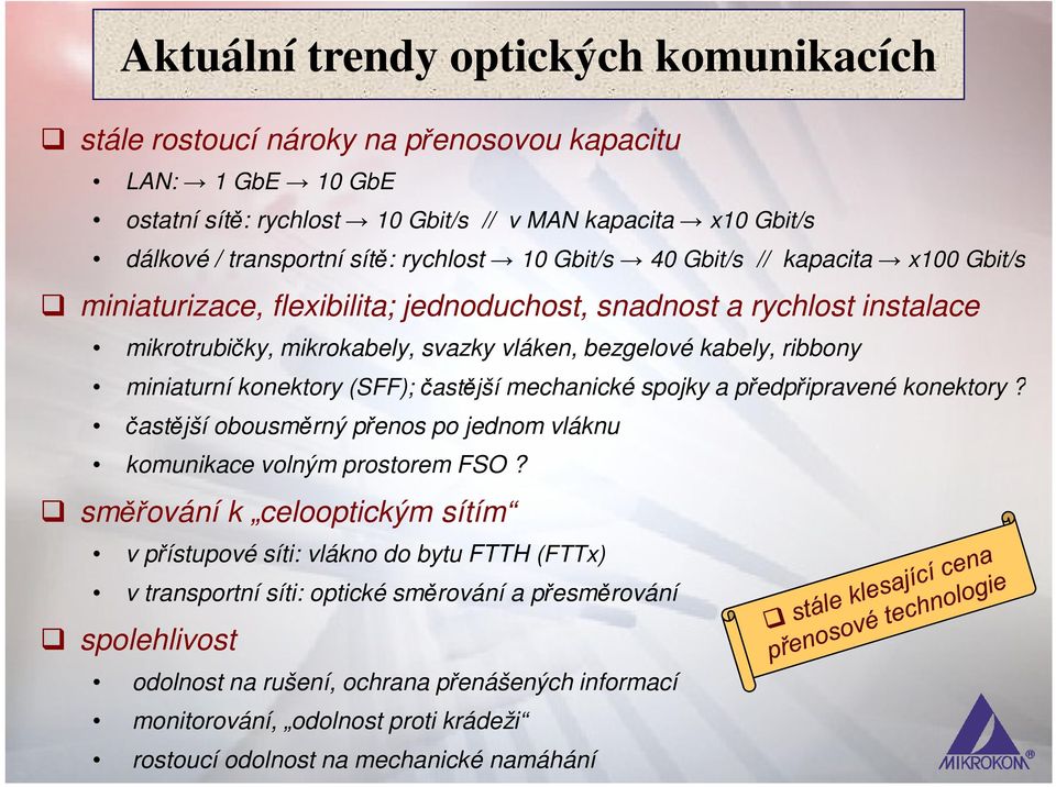 miniaturní konektory (SFF); častější mechanické spojky a předpřipravené konektory? častější obousměrný přenos po jednom vláknu komunikace volným prostorem FSO?