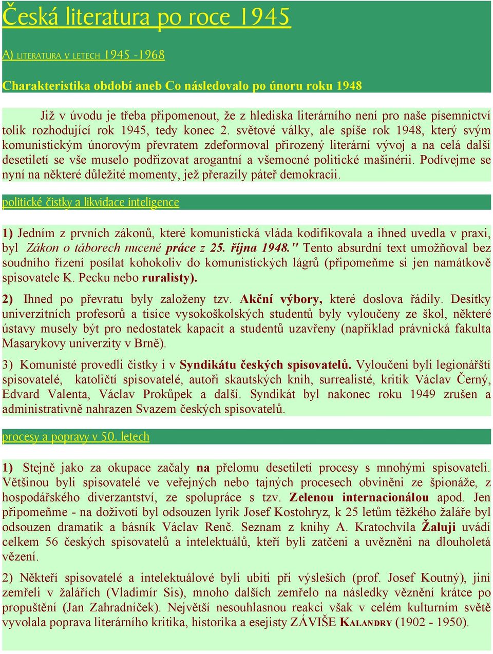 světové války, ale spíše rok 1948, který svým komunistickým únorovým převratem zdeformoval přirozený literární vývoj a na celá další desetiletí se vše muselo podřizovat arogantní a všemocné politické