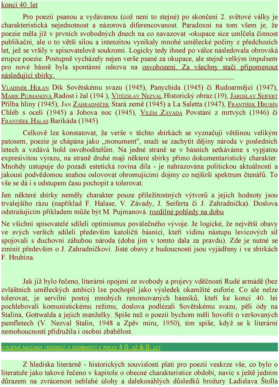 předchozích let, jež se vršily v spisovatelově soukromí. Logicky tedy ihned po válce následovala obrovská erupce poezie.