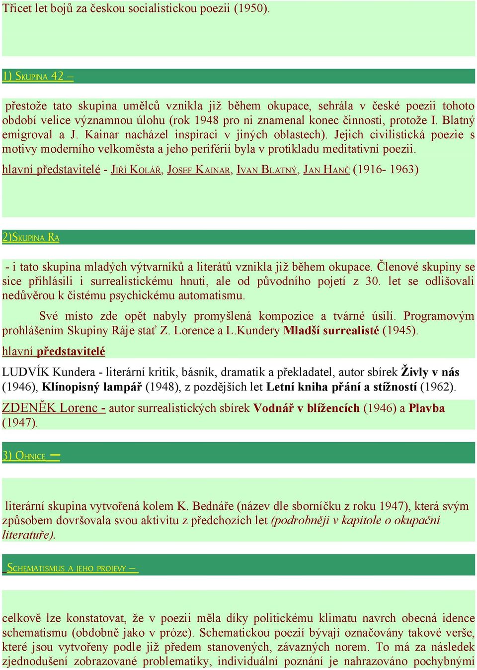 Blatný emigroval a J. Kainar nacházel inspiraci v jiných oblastech). Jejich civilistická poezie s motivy moderního velkoměsta a jeho periférií byla v protikladu meditativní poezii.