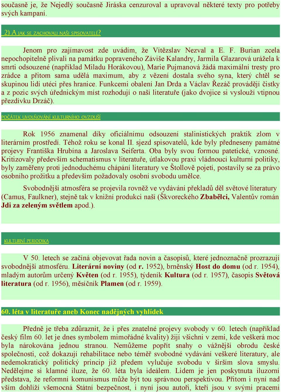 Burian zcela nepochopitelně plivali na památku popraveného Záviše Kalandry, Jarmila Glazarová urážela k smrti odsouzené (například Miladu Horákovou), Marie Pujmanová žádá maximální tresty pro zrádce