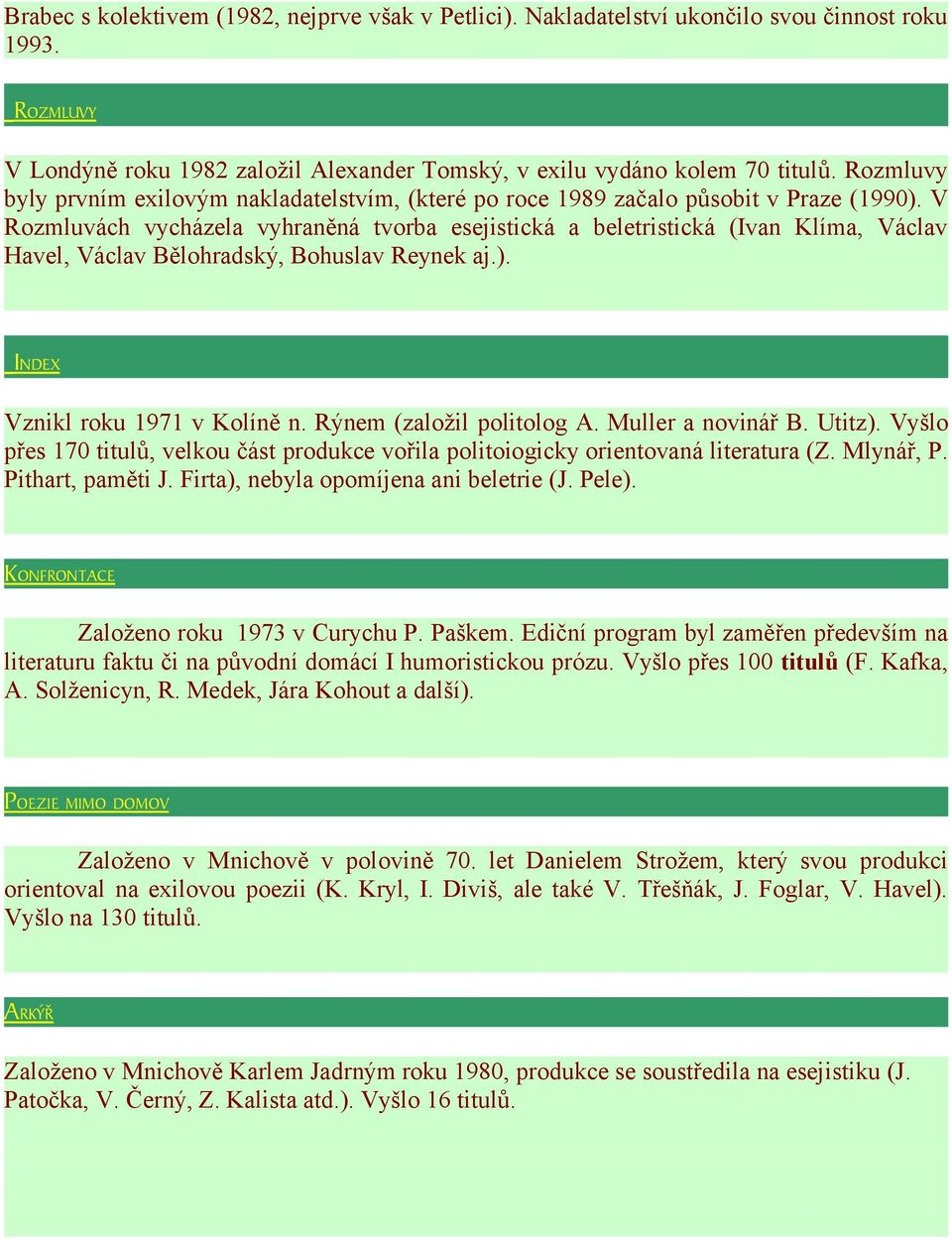 V Rozmluvách vycházela vyhraněná tvorba esejistická a beletristická (Ivan Klíma, Václav Havel, Václav Bělohradský, Bohuslav Reynek aj.). INDEX Vznikl roku 1971 v Kolíně n. Rýnem (založil politolog A.