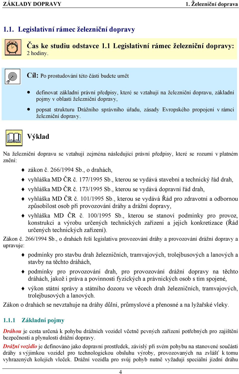 správního úřadu, zásady Evropského propojení v rámci železniční dopravy. Výklad Na železniční dopravu se vztahují zejména následující právní předpisy, které se rozumí v platném znění: zákon č.