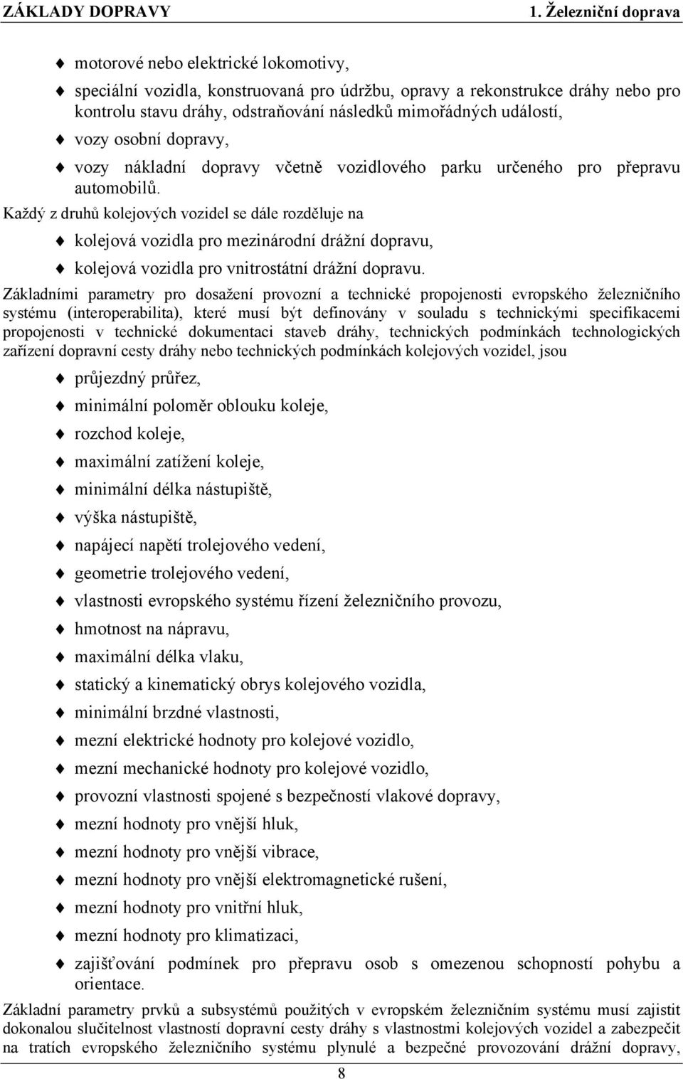 Každý z druhů kolejových vozidel se dále rozděluje na kolejová vozidla pro mezinárodní drážní dopravu, kolejová vozidla pro vnitrostátní drážní dopravu.