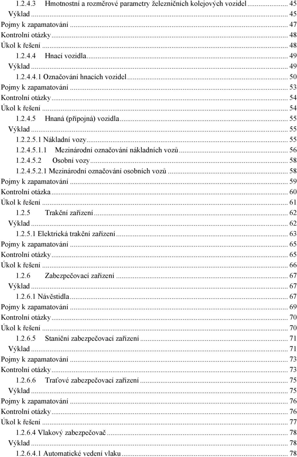 .. 56 1.2.4.5.2 Osobní vozy... 58 1.2.4.5.2.1 Mezinárodní označování osobních vozů... 58 Pojmy k zapamatování... 59 Kontrolní otázka...60 Úkol k řešení... 61 1.2.5 Trakční zařízení... 62 Výklad... 62 1.