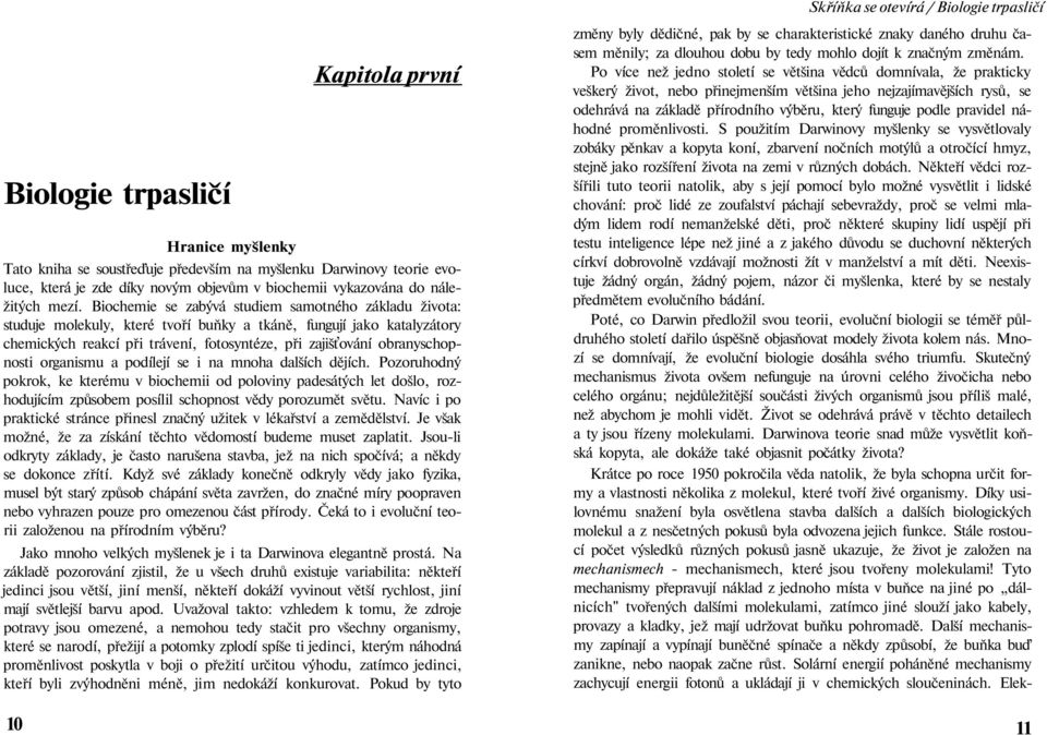 Biochemie se zabývá studiem samotného základu života: studuje molekuly, které tvoří buňky a tkáně, fungují jako katalyzátory chemických reakcí při trávení, fotosyntéze, při zajišťování