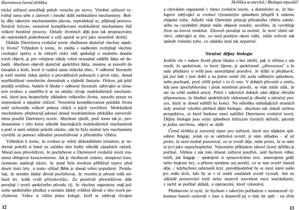 Detaily životních dějů jsou tak propracovány do nejmenších podrobností a celý aparát se jeví jako nesmírně složitý. Dokáže Darwinova evoluční teorie obsáhnout skutečně všechny aspekty života?