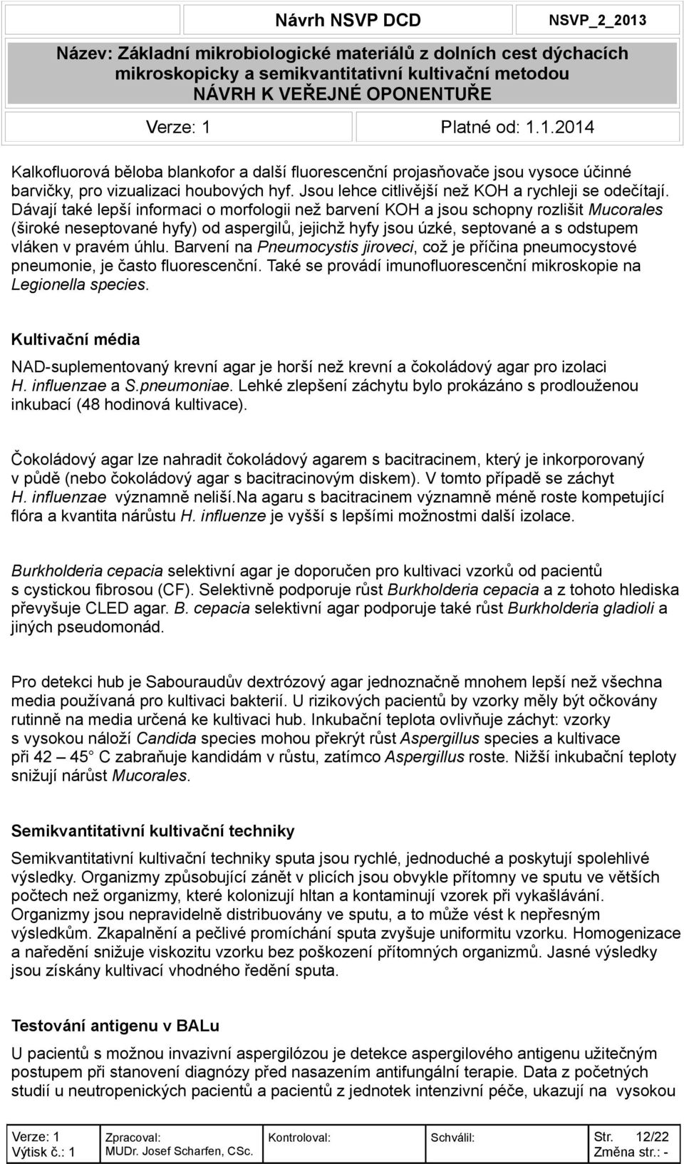 Barvení na Pneumocystis jiroveci, což je příčina pneumocystové pneumonie, je často fluorescenční. Také se provádí imunofluorescenční mikroskopie na Legionella species.