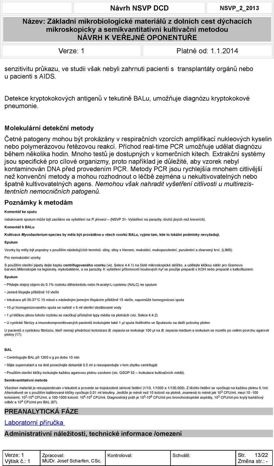 Molekulární detekční metody Četné patogeny mohou být prokázány v respiračních vzorcích amplifikací nukleových kyselin nebo polymerázovou řetězovou reakcí.