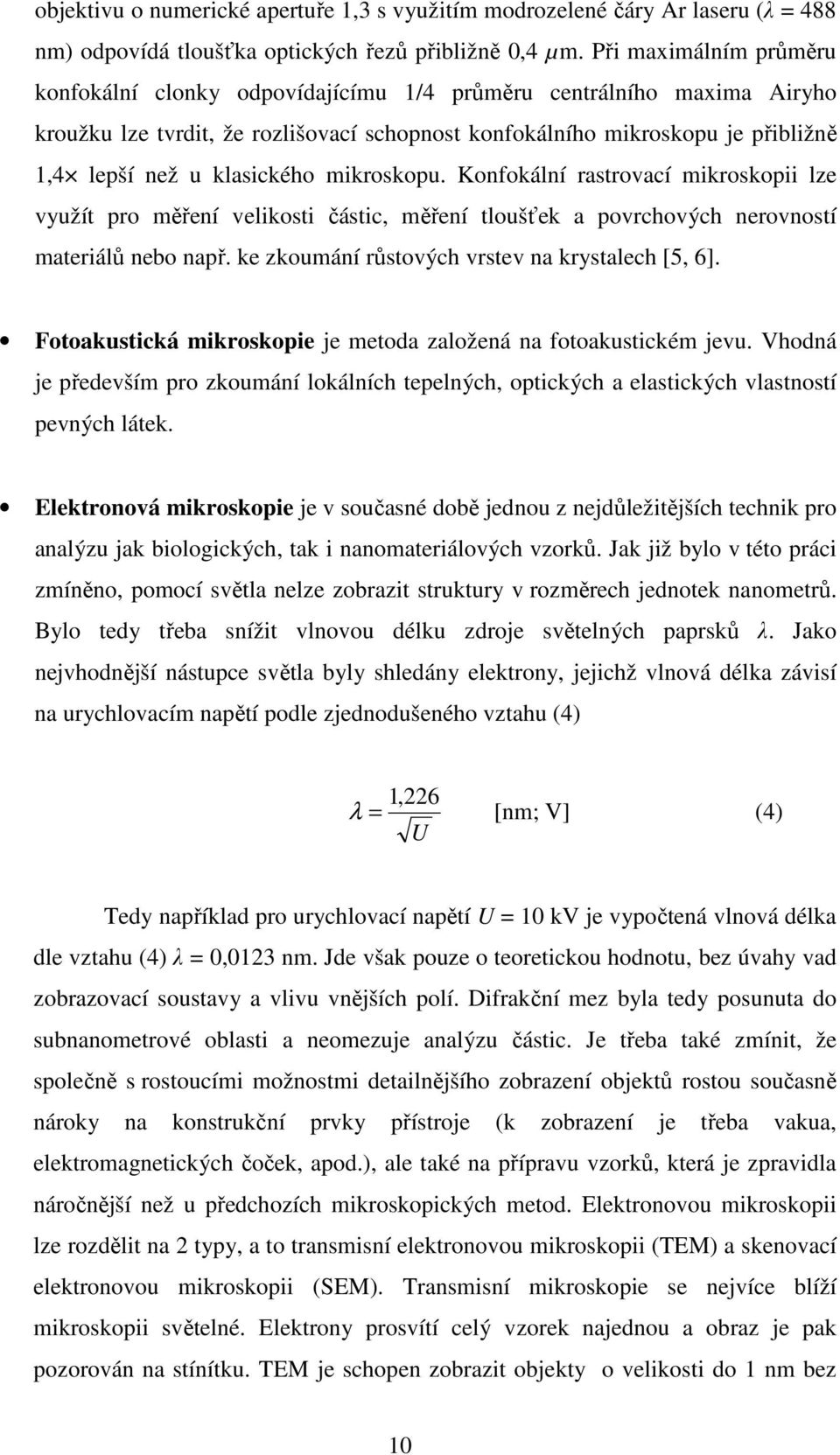 klasického mikroskopu. Konfokální rastrovací mikroskopii lze využít pro měření velikosti částic, měření tloušťek a povrchových nerovností materiálů nebo např.