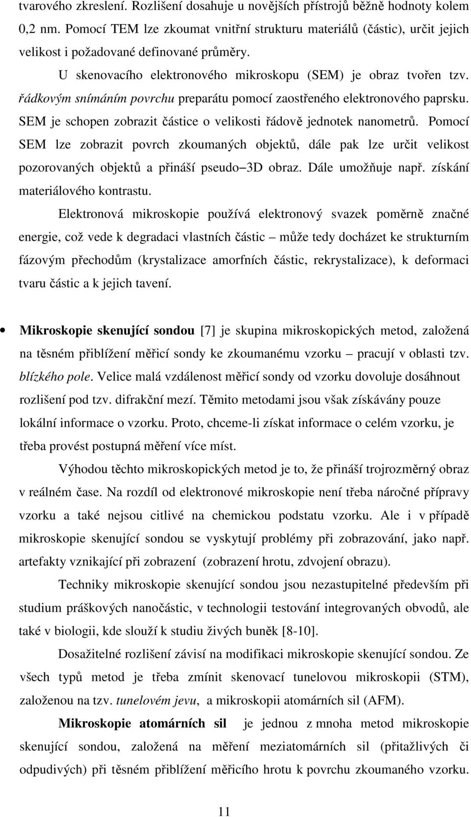 řádkovým snímáním povrchu preparátu pomocí zaostřeného elektronového paprsku. SEM je schopen zobrazit částice o velikosti řádově jednotek nanometrů.