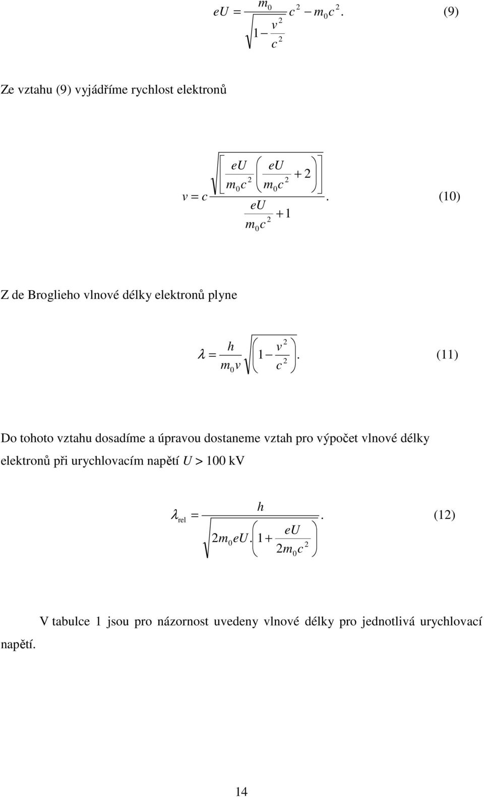 2 m0v c (11) Do tohoto vztahu dosadíme a úpravou dostaneme vztah pro výpočet vlnové délky elektronů při