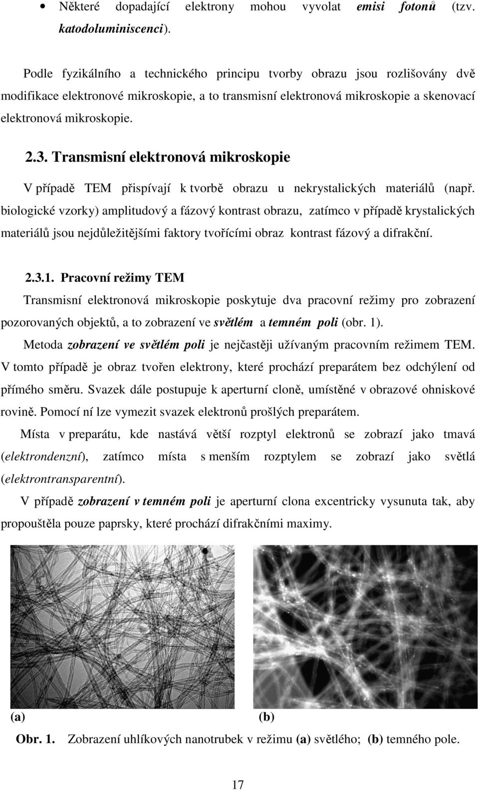 Transmisní elektronová mikroskopie V případě TEM přispívají k tvorbě obrazu u nekrystalických materiálů (např.