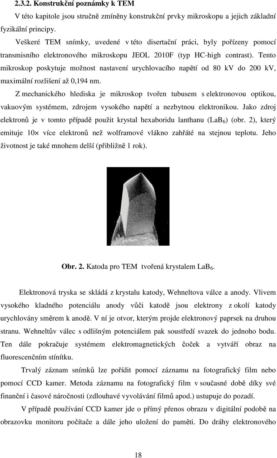 Tento mikroskop poskytuje možnost nastavení urychlovacího napětí od 80 kv do 200 kv, maximální rozlišení až 0,194 nm.