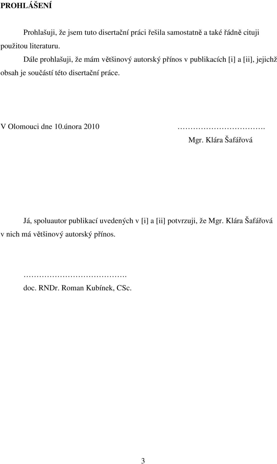 Dále prohlašuji, že mám většinový autorský přínos v publikacích [i] a [ii], jejichž obsah je součástí této