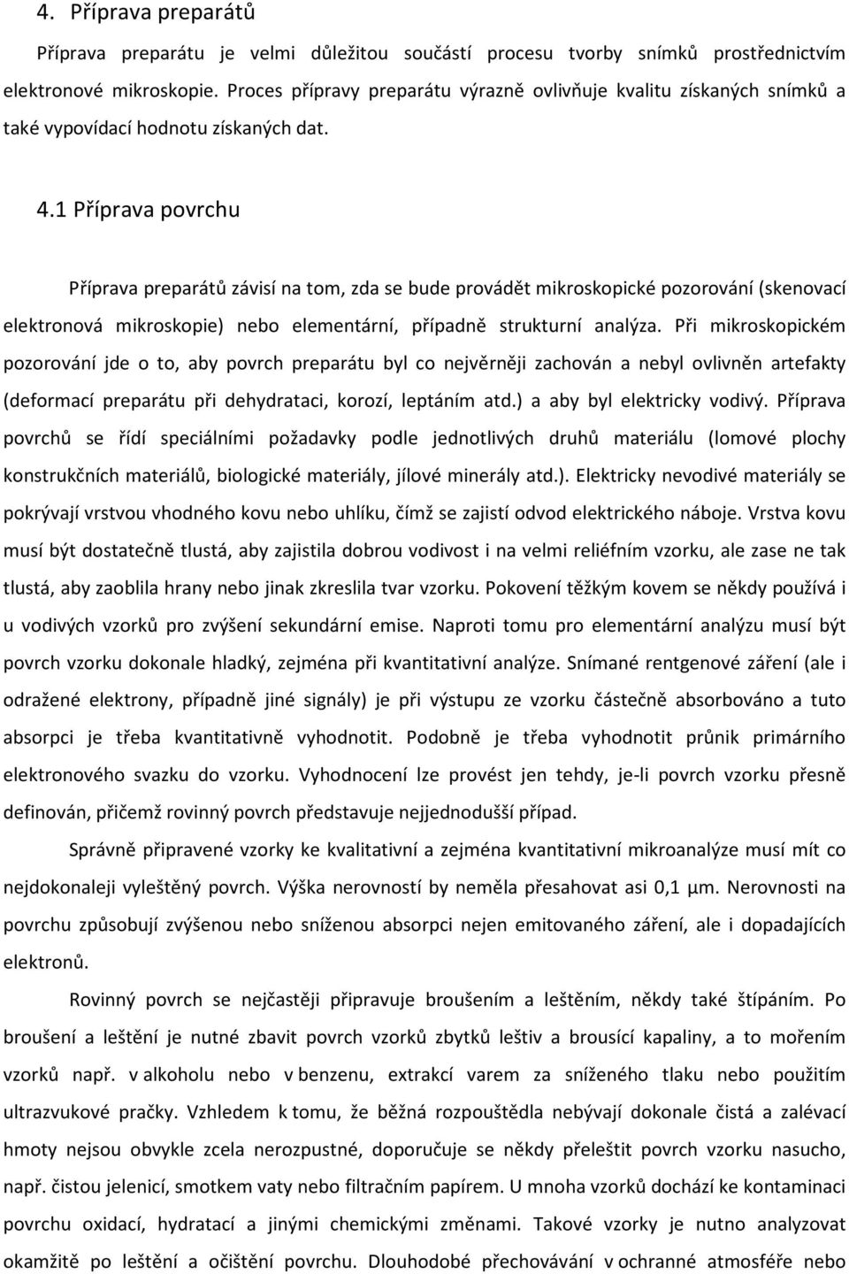 1 Příprava povrchu Příprava preparátů závisí na tom, zda se bude provádět mikroskopické pozorování (skenovací elektronová mikroskopie) nebo elementární, případně strukturní analýza.