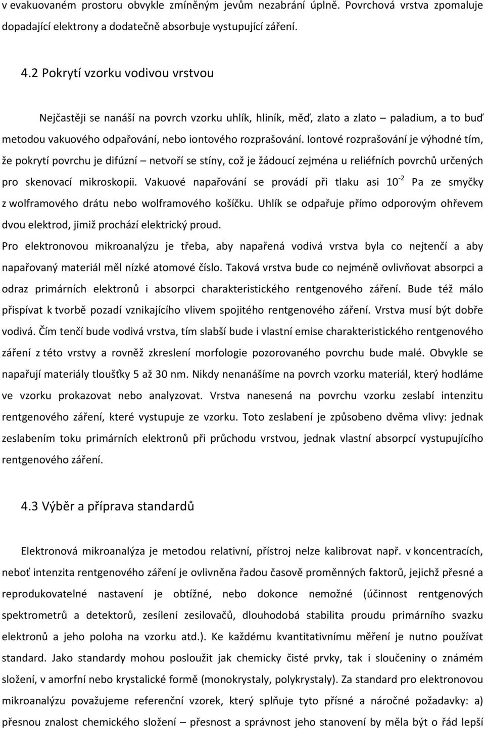 Iontové rozprašování je výhodné tím, že pokrytí povrchu je difúzní netvoří se stíny, což je žádoucí zejména u reliéfních povrchů určených pro skenovací mikroskopii.