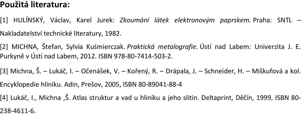 Ústí nad Labem: Univerzita J. E. Purkyně v Ústí nad Labem, 2012. ISBN 978-80-7414-503-2. [3] Michna, Š. Lukáč, I. Očenášek, V. Kořený, R.