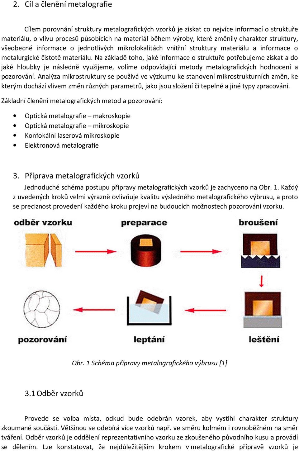 Na základě toho, jaké informace o struktuře potřebujeme získat a do jaké hloubky je následně využijeme, volíme odpovídající metody metalografických hodnocení a pozorování.