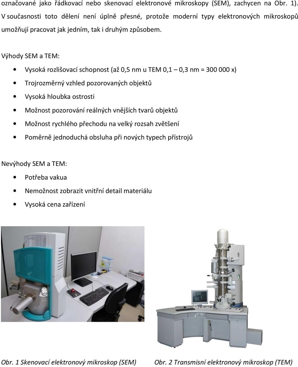 Výhody SEM a TEM: Vysoká rozlišovací schopnost (až 0,5 nm u TEM 0,1 0,3 nm = 300 000 x) Trojrozměrný vzhled pozorovaných objektů Vysoká hloubka ostrosti Možnost pozorování reálných